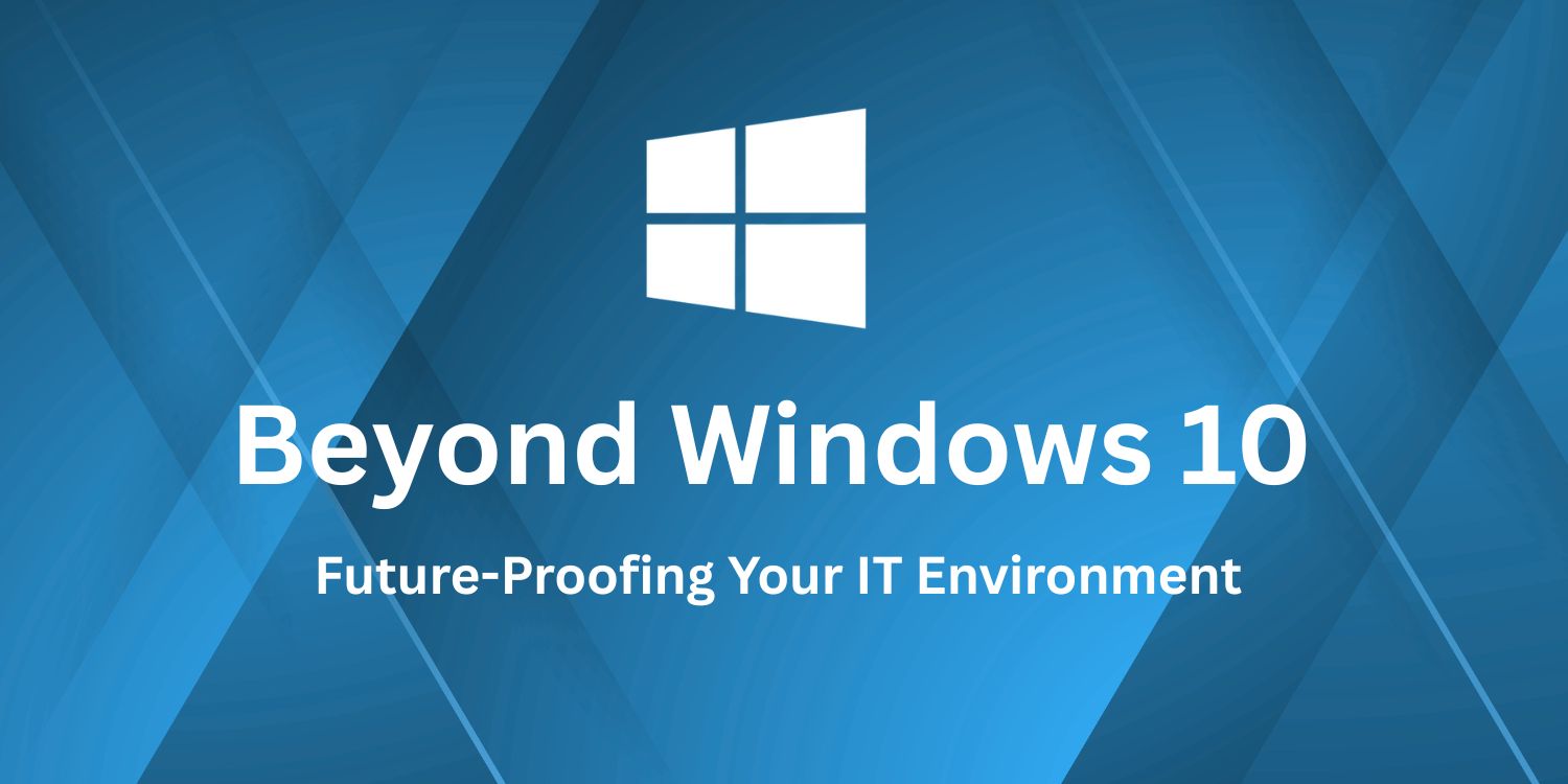 Beyond Windows 10: Future-Proofing Your IT Environment